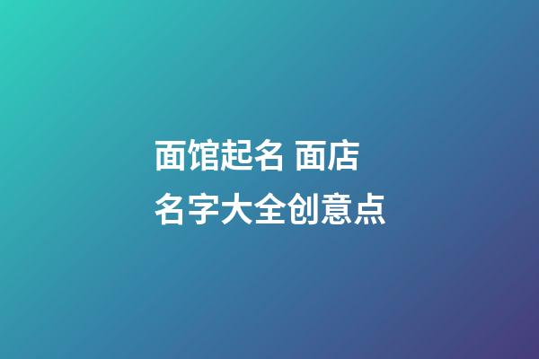 面馆起名 面店名字大全创意点-第1张-店铺起名-玄机派